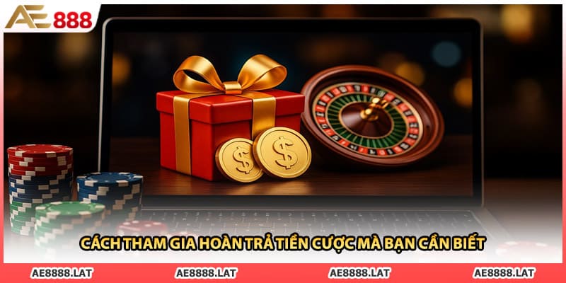 Cách tham gia hoàn trả tiền cược mà bạn cần biết 