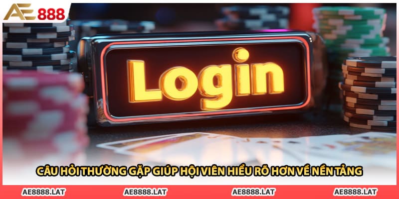 Câu hỏi thường gặp giúp hội viên hiểu rõ hơn về nền tảng