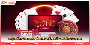 Chọn Sảnh Casino Uy Tín Theo Kiến Thức Chuyên Gia AE888