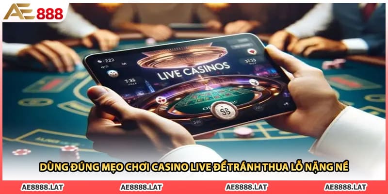 Dùng đúng mẹo chơi casino live để tránh thua lỗ nặng nề 