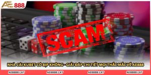 Nhà Cái Kubet Có Bịp Không - Giải Đáp Chi Tiết Mọi Thắc Mắc Về Ae888