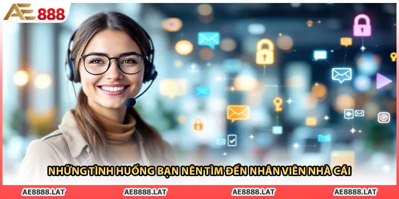 Những tình huống bạn nên tìm đến nhân viên nhà cái