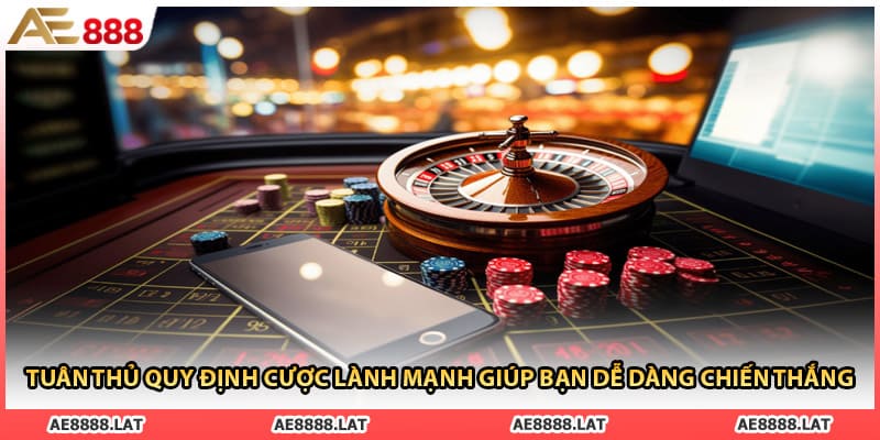 Tuân thủ quy định cược lành mạnh giúp bạn dễ dàng chiến thắng
