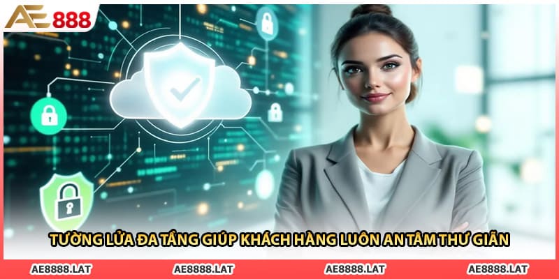 Tường lửa đa tầng giúp khách hàng luôn an tâm thư giãn
