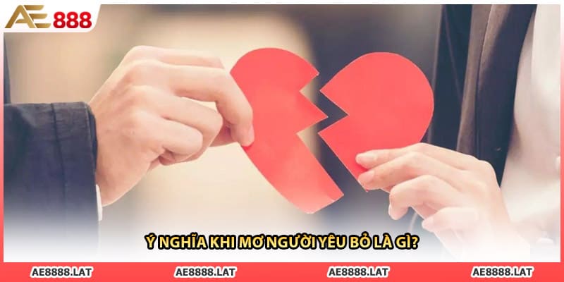 Ý nghĩa khi mơ người yêu bỏ là gì?